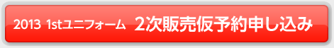 2013 1stユニフォーム2次販売仮予約申込